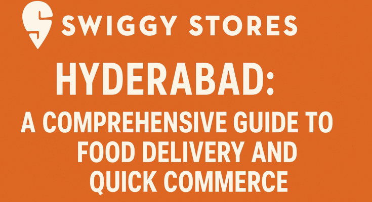 Swiggy Stores in Hyderabad: A Comprehensive Guide to Food Delivery and Quick Commerce